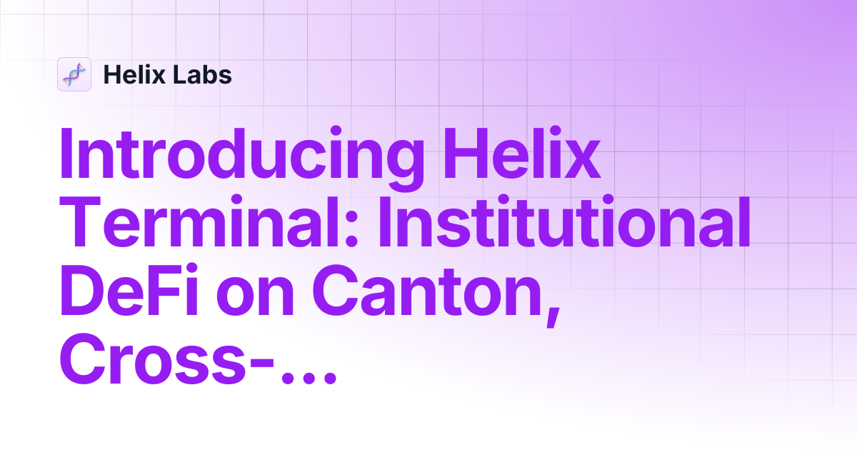 Introducing Helix Terminal: Institutional DeFi on Canton, Cross-Chain ...